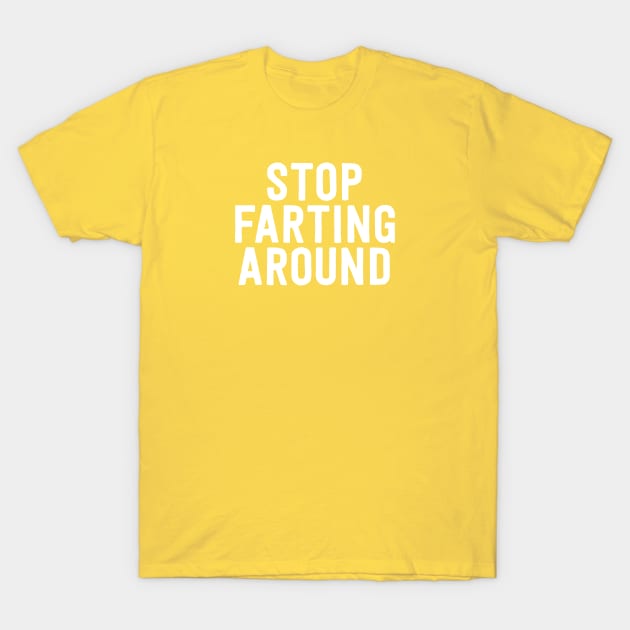 Stop Farting Around T-Shirt by mikevotava